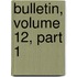 Bulletin, Volume 12, Part 1