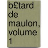 B£tard de Maulon, Volume 1 door pere Alexandre Dumas