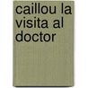 Caillou La Visita Al Doctor door Joceline Sanschagrin