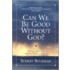 Can We Be Good Without God?