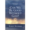 Can We Be Good Without God? door Robert Buckman