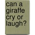 Can a Giraffe Cry or Laugh?