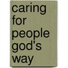 Caring for People God's Way door Onbekend