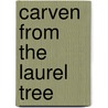 Carven From The Laurel Tree by Theodore Maynard