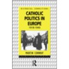 Catholic Politics in Europe by Martin Conway