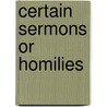 Certain Sermons Or Homilies door England Church Of