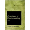 Chapters On Papermaking ... door Clayton Beadle
