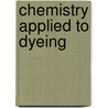 Chemistry Applied To Dyeing door James Napier