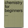 Chemistry for Beginners ... by Lincoln Phelps
