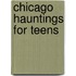 Chicago Hauntings for Teens