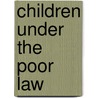 Children Under The Poor Law door Chance William