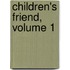 Children's Friend, Volume 1