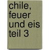 Chile, Feuer und Eis Teil 3 by Alois Maier