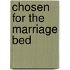Chosen For The Marriage Bed door Anne O''Brien
