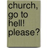 Church, Go To Hell! Please? door Timothy J. Hall