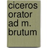 Ciceros Orator Ad M. Brutum door Marcus Tullius Cicero