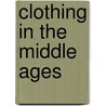 Clothing In The Middle Ages by Lynne Elliott
