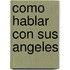 Como Hablar Con Sus Angeles