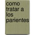 Como Tratar a Los Parientes