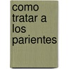 Como Tratar a Los Parientes door Dr Rick Kirschner