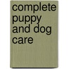 Complete Puppy And Dog Care door Dr. Bruce Fogle