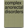 Complex Anorectal Disorders door Steven D. Wexner