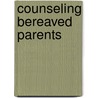 Counseling Bereaved Parents by Richard G. Tedeschi