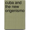 Cuba and the New Origenismo door James Buckwalter-Arias