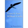 Dare To Live Without Limits door Bryan Golden