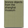 Bronze objects from the Shanghai Museum