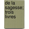 De La Sagesse; Trois Livres door Charron Pierre