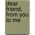 Dear Friend, From You To Me