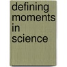 Defining Moments in Science door M. Impey