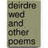 Deirdre Wed And Other Poems