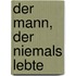 Der Mann, der niemals lebte
