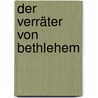 Der Verräter von Bethlehem by Matt Beynon Rees