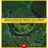 Deutschlands Natur von oben by Bernhard Edmaier