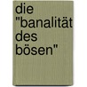 Die "Banalität des Bösen" by Udo Ebert