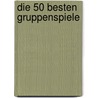 Die 50 besten Gruppenspiele by Josef Griesbeck
