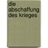 Die Abschaffung des Krieges