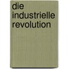 Die Industrielle Revolution door Dieter Ziegler