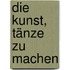 Die Kunst, Tänze zu machen