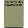 Die Matrix des Bewusstseins door Werner Johannes Neuner