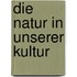 Die Natur in unserer Kultur