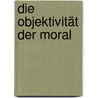 Die Objektivität der Moral door Gerhard Ernst