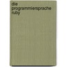 Die Programmiersprache Ruby door David Flanagan