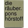Die Räuber. Pons Hörstoff by Friedrich Schiller