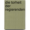 Die Torheit der Regierenden by Barbara Tuchman