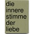 Die innere Stimme der Liebe