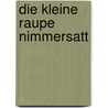 Die kleine Raupe Nimmersatt door Eric Carle